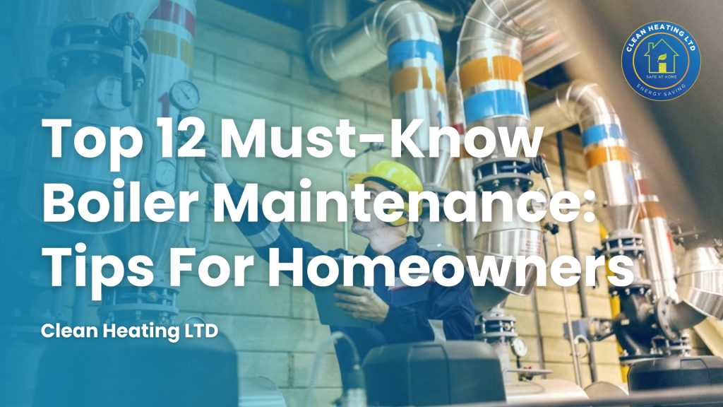 Top 12 Must-Know Boiler Maintenance Tips For Homeowners - Clean Heating Ltd